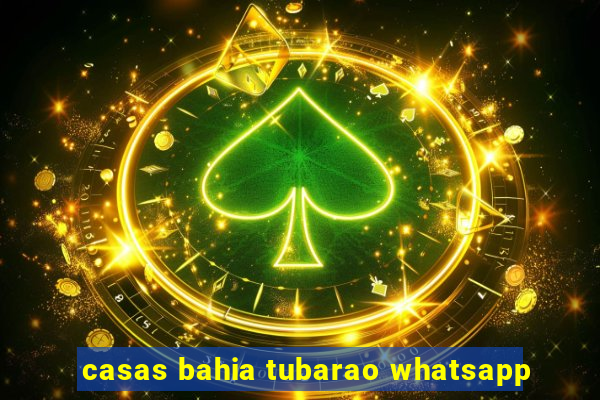 casas bahia tubarao whatsapp